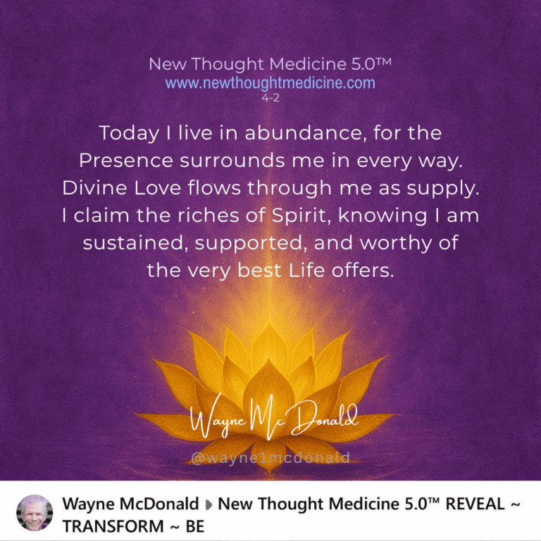New Thought Medicine-TODAY I LIVE IN ABUNDANCE, FOR GOD SURROUNDS ME IN EVERY WAY