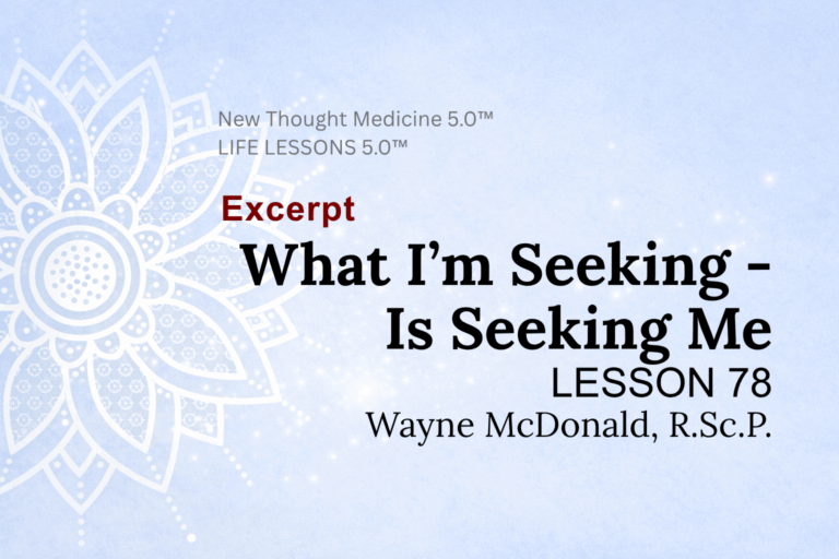 Excerpt LIFE LESSON 78 What I’m Seeking Is Seeking Me